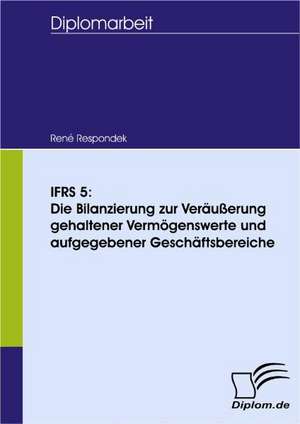 Ifrs 5: Die Bilanzierung Zur Ver U Erung Gehaltener Verm Genswerte Und Aufgegebener Gesch Ftsbereiche de René Respondek