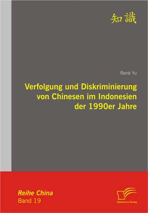 Verfolgung Und Diskriminierung Von Chinesen Im Indonesien Der 1990er Jahre: Die Bilanzierung Zur Ver U Erung Gehaltener Verm Genswerte Und Aufgegebener Gesch Ftsbereiche de René Yu