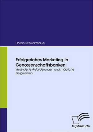 Erfolgreiches Marketing in Genossenschaftsbanken de Florian Schwarzbauer