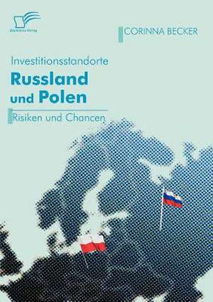 Investitionsstandorte Russland Und Polen Im Vergleich: Eine Herausforderung Fur Die Wirtschaft de Corinna Becker