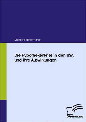 Die Hypothekenkrise in Den USA Und Ihre Auswirkungen: Eine Herausforderung Fur Die Wirtschaft de Michael Schlemmer