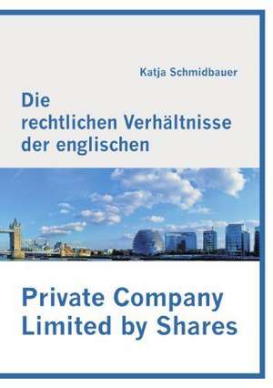 Die Rechtlichen Verh Ltnisse Der Englischen Private Company Limited by Shares: Eine Herausforderung Fur Die Wirtschaft de Katja Schmidbauer