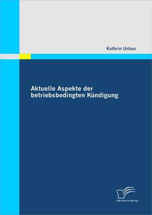 Aktuelle Aspekte Der Betriebsbedingten K Ndigung: An Online Analysis for Efficient Media Planning? de Kathrin Urban