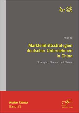 Markteintrittsstrategien Deutscher Unternehmen in China: Zum Wandel Eines Ressentiments Im Ffentlichen Diskurs de Miao Yu