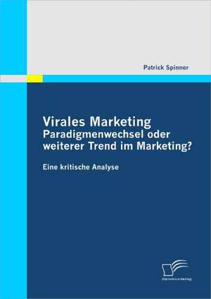 Virales Marketing: Paradigmenwechsel Oder Weiterer Trend Im Marketing? de Patrick Spinner