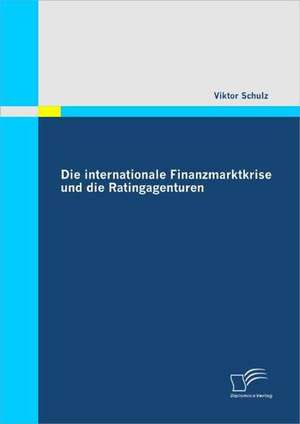 Die Internationale Finanzmarktkrise Und Die Ratingagenturen: Chancen Und Risiken Der Erschliessung Des Chinesischen Automobilmarktes de Viktor Schulz