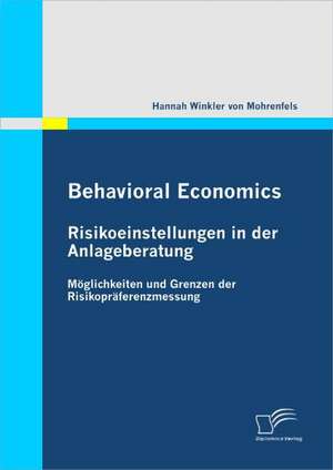 Behavioral Economics: Risikoeinstellungen in Der Anlageberatung de Hannah Winkler von Mohrenfels