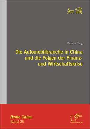 Die Automobilbranche in China Und Die Folgen Der Finanz- Und Wirtschaftskrise: Ein Vergleich Staatlicher Und Privater Hochschulen in Hessen de Markus Flaig