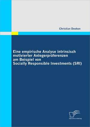 Eine Empirische Analyse Intrinsisch Motivierter Anlegerpr Ferenzen Am Beispiel Von Socially Responsible Investments (Sri): Strategie Fur Die Steigerung Der Arbeitgeberattraktivit T in Kmu de Christian Deeken