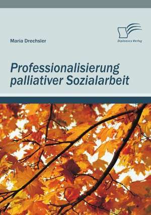 Professionalisierung Palliativer Sozialarbeit: Elektronische Patientenakten Und Das Selbstbestimmungsrecht de Maria Drechsler