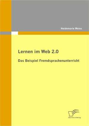 Lernen Im Web 2.0: Das Beispiel Fremdsprachenunterricht de Heidemarie Weiss