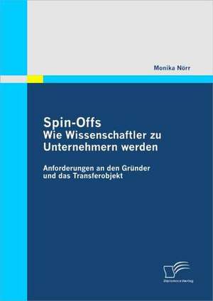 Spin-Offs: Wie Wissenschaftler Zu Unternehmern Werden de Monika Nörr