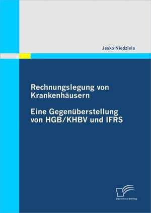 Rechnungslegung Von Krankenh Usern: Eine Gegen Berstellung Von Hgb / Khbv Und Ifrs de Jesko Niedziela