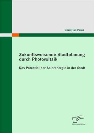 Zukunftsweisende Stadtplanung Durch Photovoltaik: Das Potential Der Solarenergie in Der Stadt de Christian Prinz