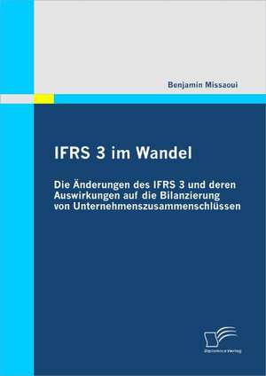 Ifrs 3 Im Wandel: Die Nderungen Des Ifrs 3 Und Deren Auswirkungen Auf Die Bilanzierung Von Unternehmenszusammenschl Ssen de Benjamin Missaoui