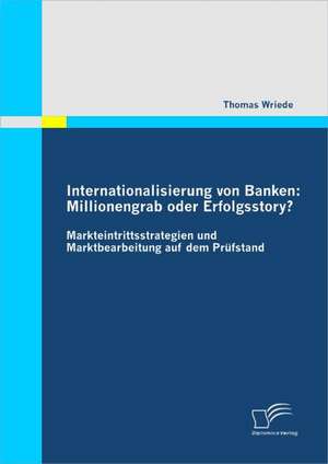 Internationalisierung Von Banken: Millionengrab Oder Erfolgsstory? de Thomas Wriede