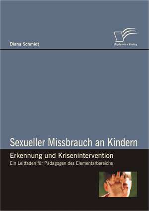 Sexueller Missbrauch an Kindern - Erkennung Und Krisenintervention: Machtig in Seinen Entscheidungen - Einflussen Ohnmachtig Ausgesetzt? de Diana Schmidt