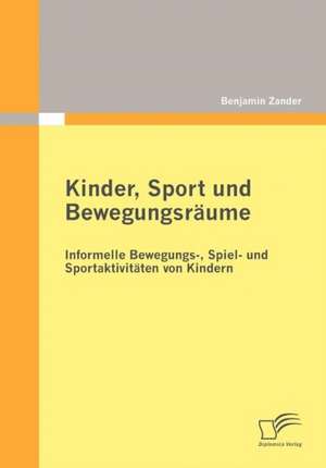 Kinder, Sport Und Bewegungsr Ume: Informelle Bewegungs-, Spiel- Und Sportaktivit Ten Von Kindern de Benjamin Zander