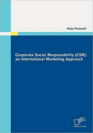 Corporate Social Responsibility (Csr): An International Marketing Approach de Kolja Paetzold