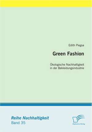 Green Fashion: Kologische Nachhaltigkeit in Der Bekleidungsindustrie de Edith Piegsa