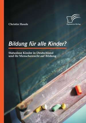 Bildung Fur Alle Kinder? Statuslose Kinder in Deutschland Und Ihr Menschenrecht Auf Bildung: Eine Markenanalyse Des Hamburger Fu Ballclubs de Christin Haude