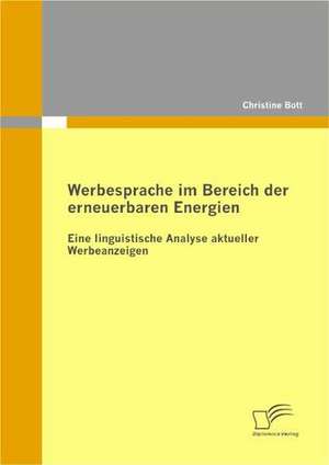 Werbesprache Im Bereich Der Erneuerbaren Energien: Eine Linguistische Analyse Aktueller Werbeanzeigen de Christine Bott