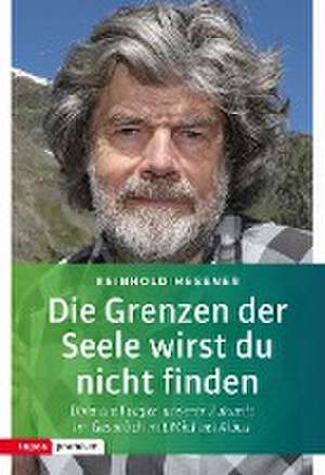 Die Grenzen der Seele wirst du nicht finden de Reinhold Messner