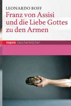 Franz von Assisi und die Liebe Gottes zu den Armen de Leonardo Boff