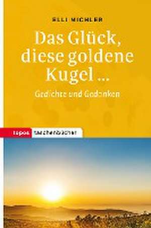 Das Glück, diese goldene Kugel ... de Elli Michler