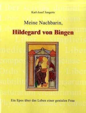 Meine Nachbarin, Hildegard von Bingen de Karl-Josef Jungerts