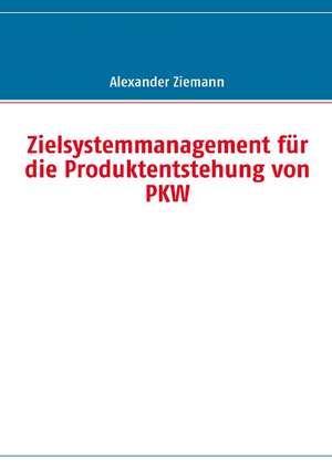 Zielsystemmanagement für die Produktentstehung von PKW de Alexander Ziemann