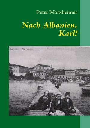 Nach Albanien, Karl! de Peter Marxheimer