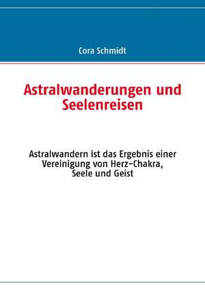 Astralwanderungen und Seelenreisen de Cora Schmidt