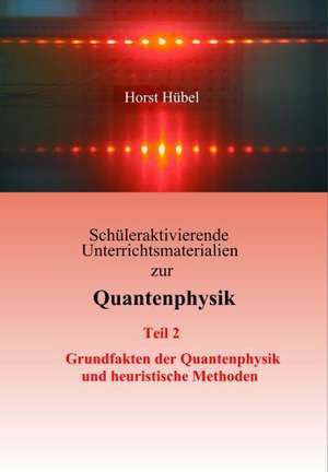 Schuleraktivierende Unterrichtsmaterialien Zur Quantenphysik Teil 2 Grundfakten Der Quantenphysik Und Heuristische Methoden: Innovation Im Rahmen Des Europ Ischen Sozialfonds de Horst Hübel