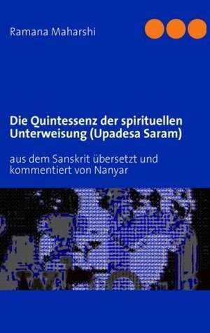 Die Quintessenz der spirituellen Unterweisung (Upadesa Saram) de Ramana Maharshi