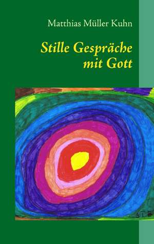 Stille Gespräche mit Gott de Matthias Müller Kuhn