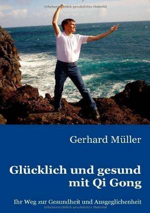 Glücklich und gesund mit Qi Gong de Gerhard Müller