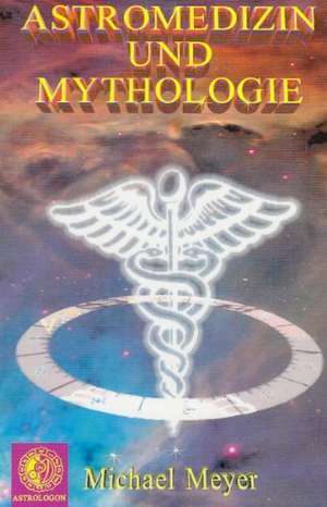 Astromedizin & Mythologie de Michael Meyer