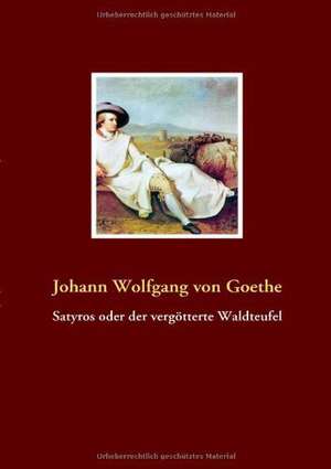 Satyros oder der vergötterte Waldteufel de Johann Wolfgang von Goethe