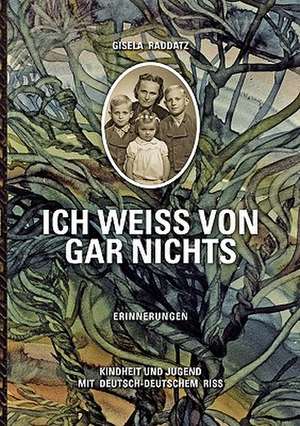 Ich weiß von gar nichts / Erinnerungen de Gisela Raddatz