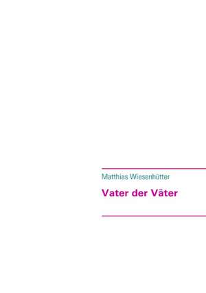 Vater der Väter de Matthias Wiesenhütter