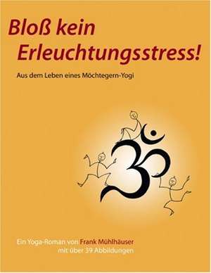 Blo Kein Erleuchtungsstress!: Miteinander-Fureinander E.V de Frank Mühlhäuser