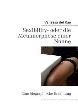 Sexibility- oder die Metamorphose einer Nonne de Vanessa del Rae