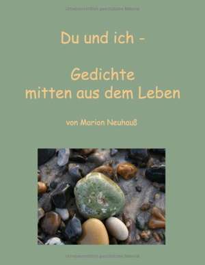 Du und ich - Gedichte mitten aus dem Leben de Marion Neuhauß