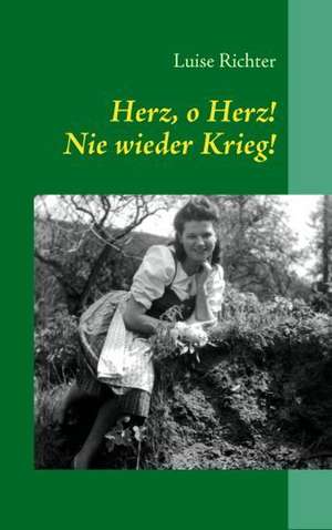 Herz, o Herz! Nie wieder Krieg! de Luise Richter