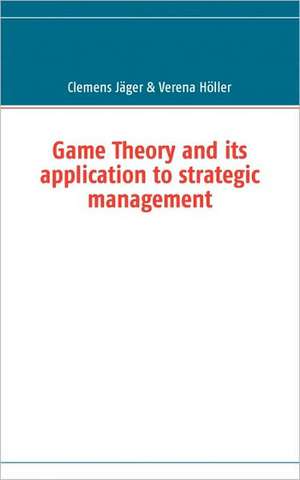 Game Theory and Its Application to Strategic Management: Schnellkurs Borsenhandel de Clemens Jäger