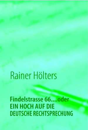 Findelstrasse 66....Oder Ein Hoch Auf Die Deutsche Rechtsprechung: Schnellkurs Borsenhandel de Rainer Hölters