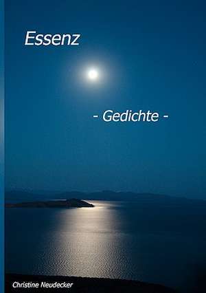 Essenz - Gedichte - de Christine Neudecker