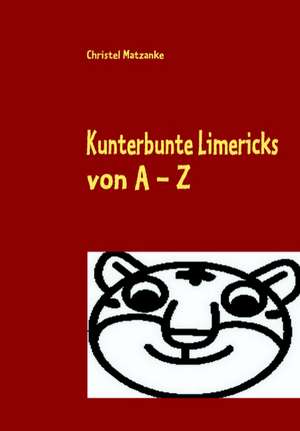 Kunterbunte Limericks Von a - Z: Schnellkurs Borsenhandel de Christel Matzanke