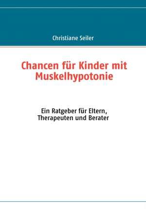 Chancen für Kinder mit Muskelhypotonie und Entwicklungsverzögerung de Christiane Seiler